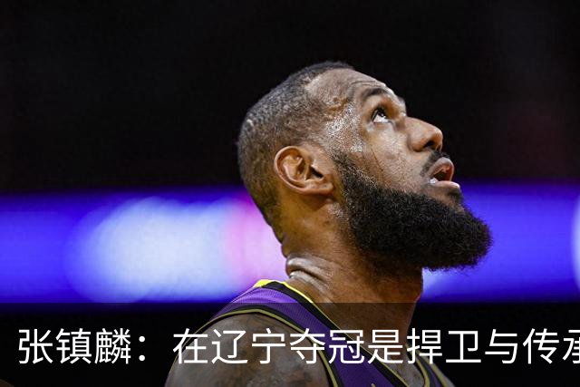 张镇麟：在辽宁夺冠是捍卫与传承，在上海夺冠是实现自我价值